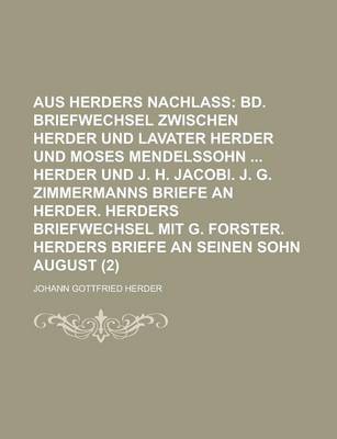 Book cover for Aus Herders Nachlass (2); Bd. Briefwechsel Zwischen Herder Und Lavater Herder Und Moses Mendelssohn Herder Und J. H. Jacobi. J. G. Zimmermanns Briefe an Herder. Herders Briefwechsel Mit G. Forster. Herders Briefe an Seinen Sohn August