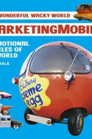 Cover of Marketing Mobiles, the Wonderful Wacky World of Promotional Vehicles 1903-2000