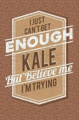 Book cover for I Just Can't Get Enough Kale But Believe Me I'm Trying