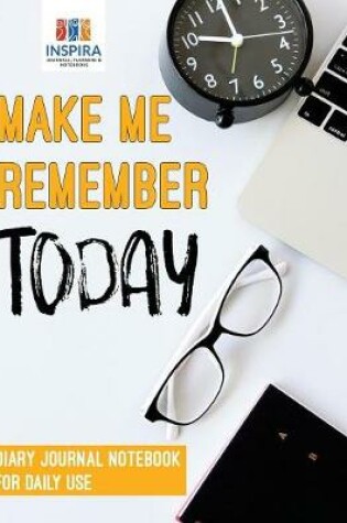 Cover of Make Me Remember Today Diary Journal Notebook for Daily Use