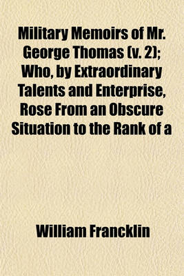 Book cover for Military Memoirs of Mr. George Thomas (Volume 2); Who, by Extraordinary Talents and Enterprise, Rose from an Obscure Situation to the Rank of a General, in the Service of the Native Powers in the North-West of India