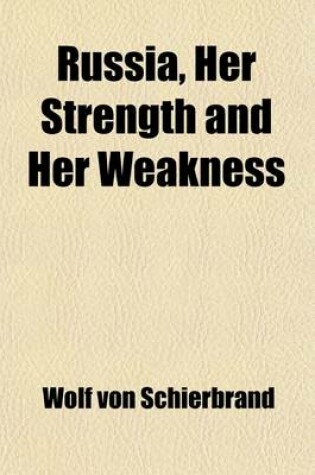 Cover of Russia, Her Strength and Her Weakness; A Study of the Present Conditions of the Russian Empire