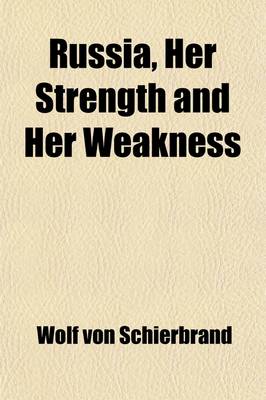 Book cover for Russia, Her Strength and Her Weakness; A Study of the Present Conditions of the Russian Empire