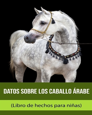 Cover of Datos sobre los Caballo árabe (Libro de hechos para niñas)