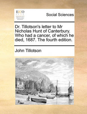 Book cover for Dr. Tillotson's Letter to MR Nicholas Hunt of Canterbury. Who Had a Cancer, of Which He Died, 1687. the Fourth Edition.