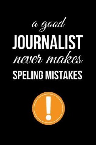 Cover of A Good Journalist Never Makes Speling Mistakes