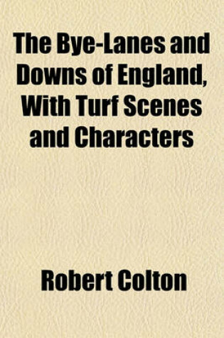 Cover of The Bye-Lanes and Downs of England, with Turf Scenes and Characters