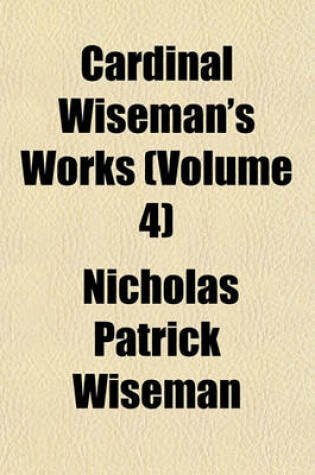 Cover of Cardinal Wiseman's Works (Volume 4)