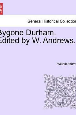 Cover of Bygone Durham. Edited by W. Andrews.