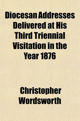 Book cover for Diocesan Addresses Delivered at His Third Triennial Visitation in the Year 1876