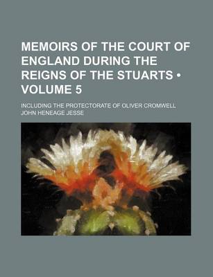 Book cover for Memoirs of the Court of England During the Reigns of the Stuarts (Volume 5); Including the Protectorate of Oliver Cromwell