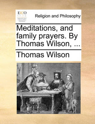 Book cover for Meditations, and Family Prayers. by Thomas Wilson, ...