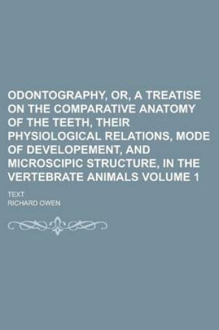 Cover of Odontography, Or, a Treatise on the Comparative Anatomy of the Teeth, Their Physiological Relations, Mode of Developement, and Microscipic Structure, in the Vertebrate Animals; Text Volume 1