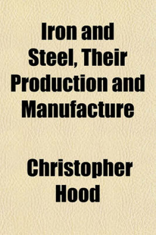 Cover of Iron and Steel, Their Production and Manufacture