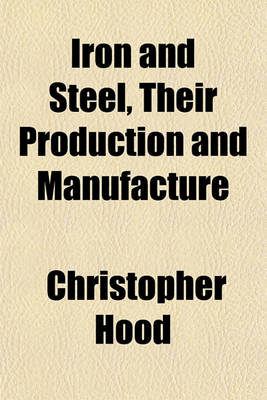 Book cover for Iron and Steel, Their Production and Manufacture