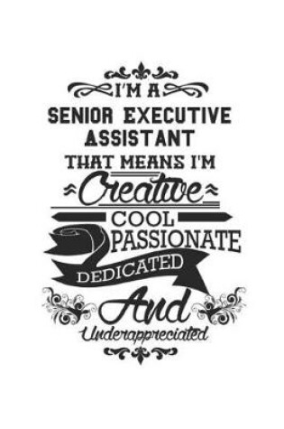 Cover of I'm A Senior Executive Assistant That Means I'm Creative Cool Passionate Dedicated And Underappreciated