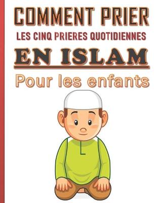 Book cover for Comment prier les cinq prieres quotidiennes en Islam pour les enfants.