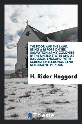 Book cover for The Poor and the Land, Being a Report on the Salvation Army Colonies in the United States and at Hadleigh, England, with Scheme of National Land Settlement. Pp. 1-155