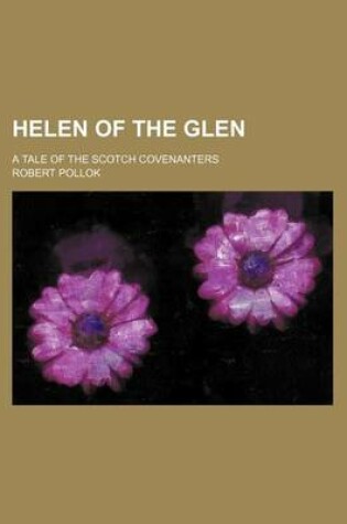 Cover of Helen of the Glen; A Tale of the Scotch Covenanters
