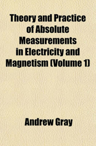 Cover of Theory and Practice of Absolute Measurements in Electricity and Magnetism (Volume 1)