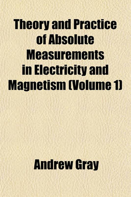 Book cover for Theory and Practice of Absolute Measurements in Electricity and Magnetism (Volume 1)