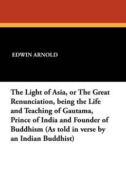 Book cover for The Light of Asia, or the Great Renunciation, Being the Life and Teaching of Gautama, Prince of India and Founder of Buddhism