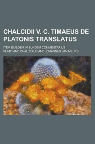 Cover of Chalcidii V. C. Timaeus de Platonis Translatus; Item Eiusdem in Eundem Commentarius