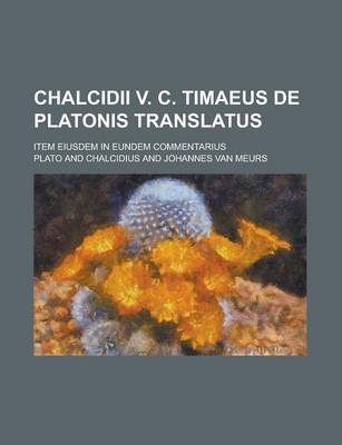 Book cover for Chalcidii V. C. Timaeus de Platonis Translatus; Item Eiusdem in Eundem Commentarius