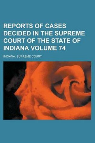 Cover of Reports of Cases Decided in the Supreme Court of the State of Indiana Volume 74
