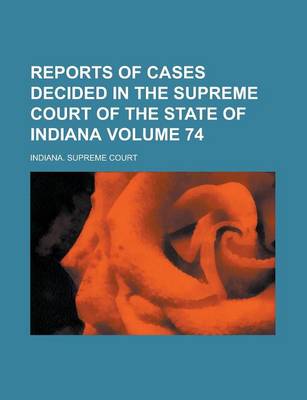 Book cover for Reports of Cases Decided in the Supreme Court of the State of Indiana Volume 74