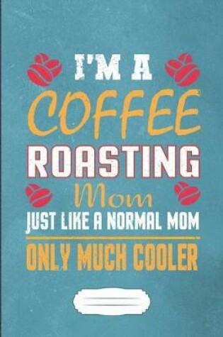 Cover of I'm a Coffee Roasting Mom Just Like a Normal Mom Only Much Cooler