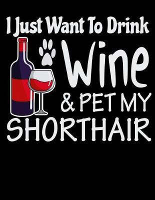 Book cover for I Just Want to Drink Wine & Pet My Shorthair