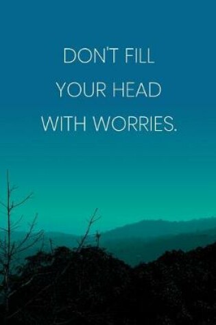 Cover of Inspirational Quote Notebook - 'Don't Fill Your Head With Worries.' - Inspirational Journal to Write in - Inspirational Quote Diary