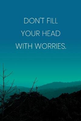 Book cover for Inspirational Quote Notebook - 'Don't Fill Your Head With Worries.' - Inspirational Journal to Write in - Inspirational Quote Diary