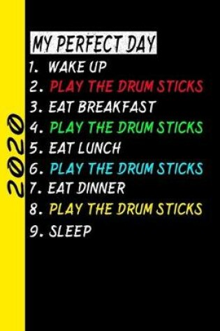 Cover of My Perfect Day Wake Up Play The Drum Sticks Eat Breakfast Play The Drum Sticks Eat Lunch Play The Drum Sticks Eat Dinner Play The Drum Sticks Sleep