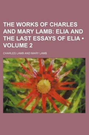 Cover of The Works of Charles and Mary Lamb (Volume 2); Elia and the Last Essays of Elia