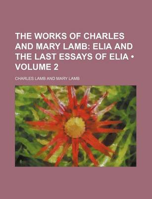 Book cover for The Works of Charles and Mary Lamb (Volume 2); Elia and the Last Essays of Elia