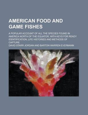 Book cover for American Food and Game Fishes; A Popular Account of All the Species Found in America North of the Equator, with Keys for Ready Identification, Life Histories and Methods of Capture