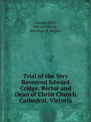 Book cover for Trial of the Very Reverend Edward Cridge, Rector and Dean of Christ Church Cathedral, Victoria