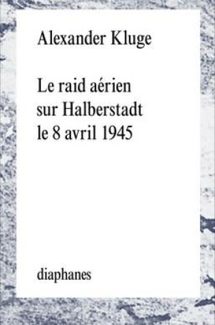 Cover of Le Raid Aerien Sur Halberstadt Le 8 Avril 1945