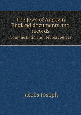 Book cover for The Jews of Angevin England documents and records from the Latin and Hebres sources