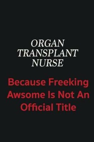 Cover of organ transplant nurse because freeking awsome is not an official title