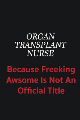 Book cover for organ transplant nurse because freeking awsome is not an official title