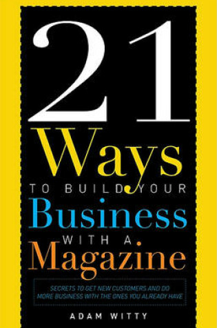 Cover of 21 Ways to Build Your Business with a Magazine