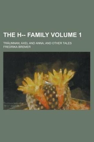 Cover of The H-- Family; Tralinnan; Axel and Anna; And Other Tales Volume 1