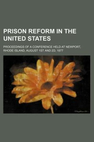 Cover of Prison Reform in the United States; Proceedings of a Conference Held at Newport, Rhode Island, August 1st and 2D, 1877