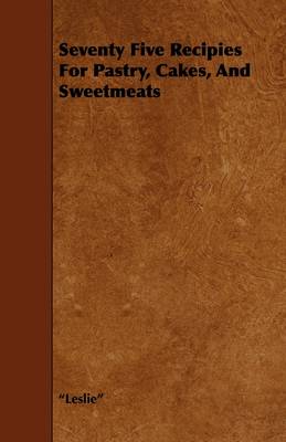 Book cover for Seventy Five Recipies For Pastry, Cakes, And Sweetmeats