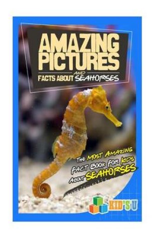 Cover of Amazing Pictures and Facts about Seahorses