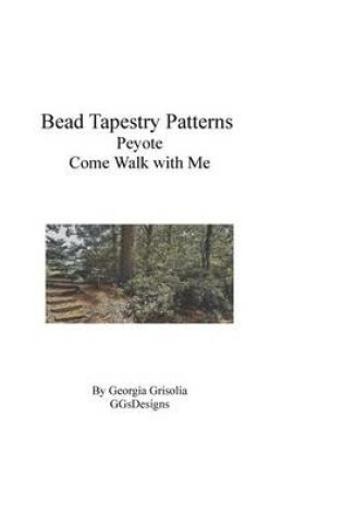 Cover of Bead Tapestry Patterns Peyote Come Walk With Me