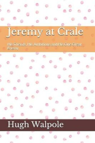 Cover of Jeremy at Crale His Friends, His Ambitions and His One Great Enemy
